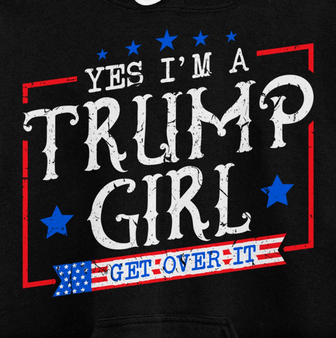 Yes I'm A Trump Girl Get Over it Gifts For Trump Supporter Pullover Hoodie