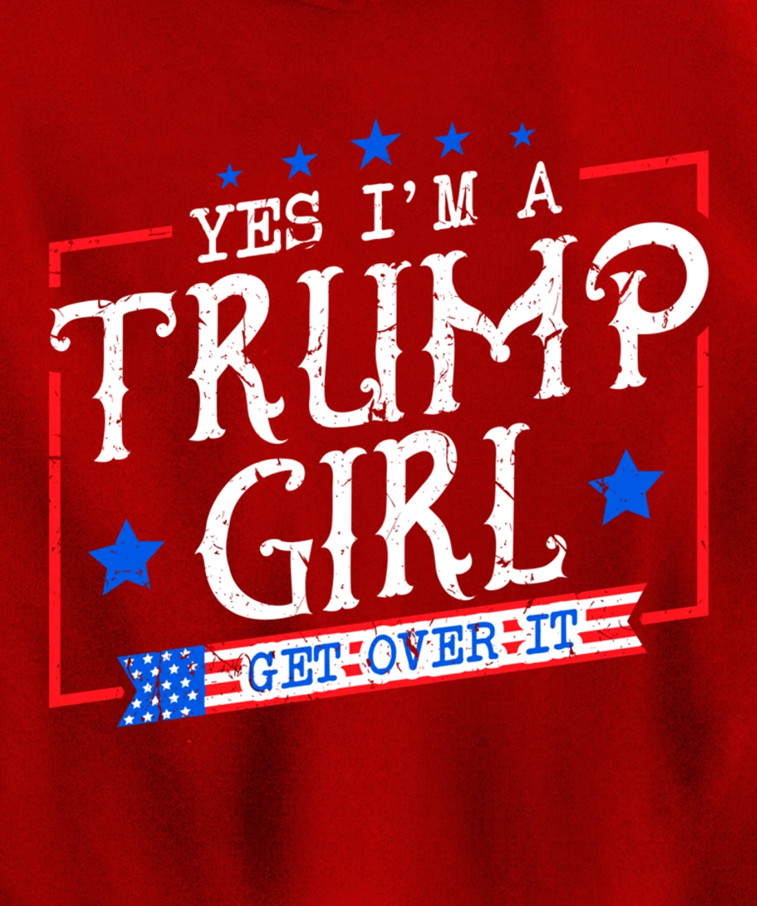 Yes I'm A Trump Girl Get Over it Gifts For Trump Supporter Pullover Hoodie