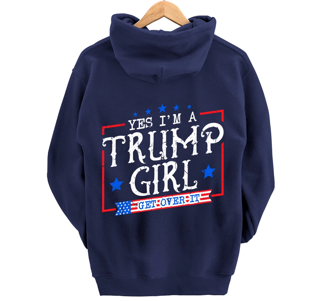Yes I'm A Trump Girl Get Over it Gifts For Trump Supporter Pullover Hoodie
