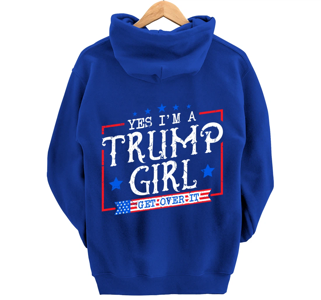 Yes I'm A Trump Girl Get Over it Gifts For Trump Supporter Pullover Hoodie