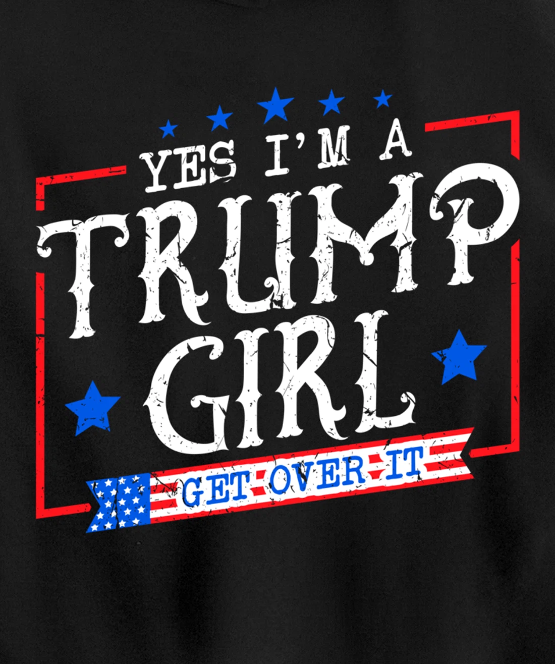 Yes I'm A Trump Girl Get Over it Gifts For Trump Supporter Pullover Hoodie