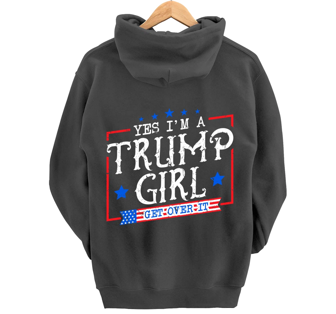 Yes I'm A Trump Girl Get Over it Gifts For Trump Supporter Pullover Hoodie