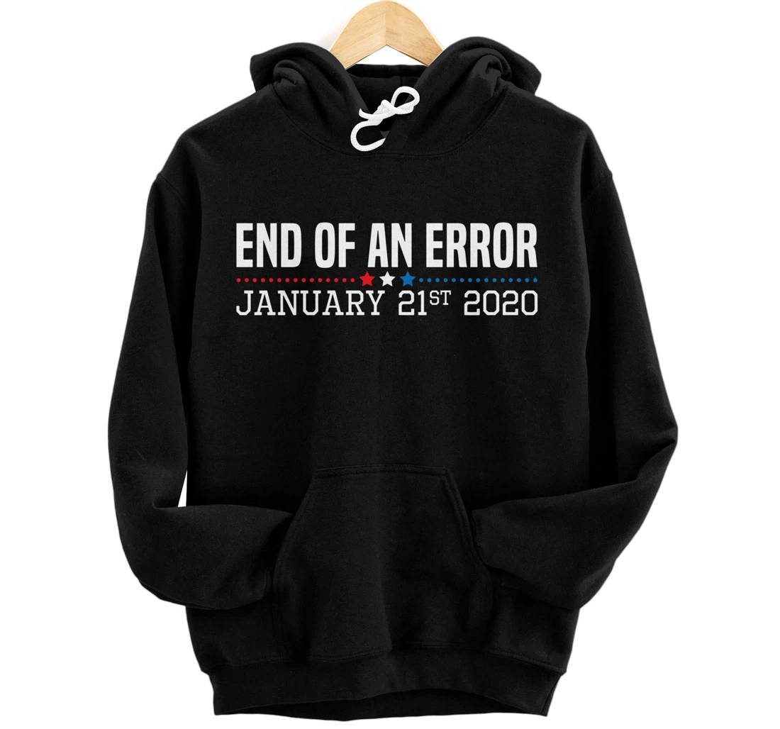 End Of An Error January 21St 2021 Funny Anti Trump Impeach Pullover Hoodie