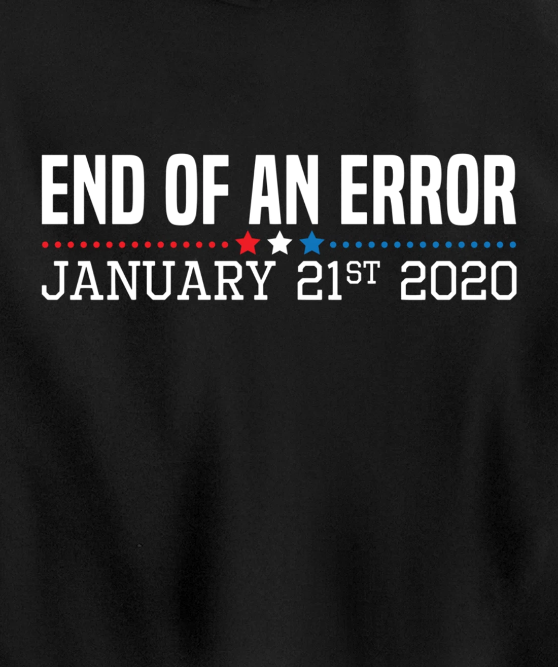 End Of An Error January 21St 2021 Funny Anti Trump Impeach Pullover Hoodie