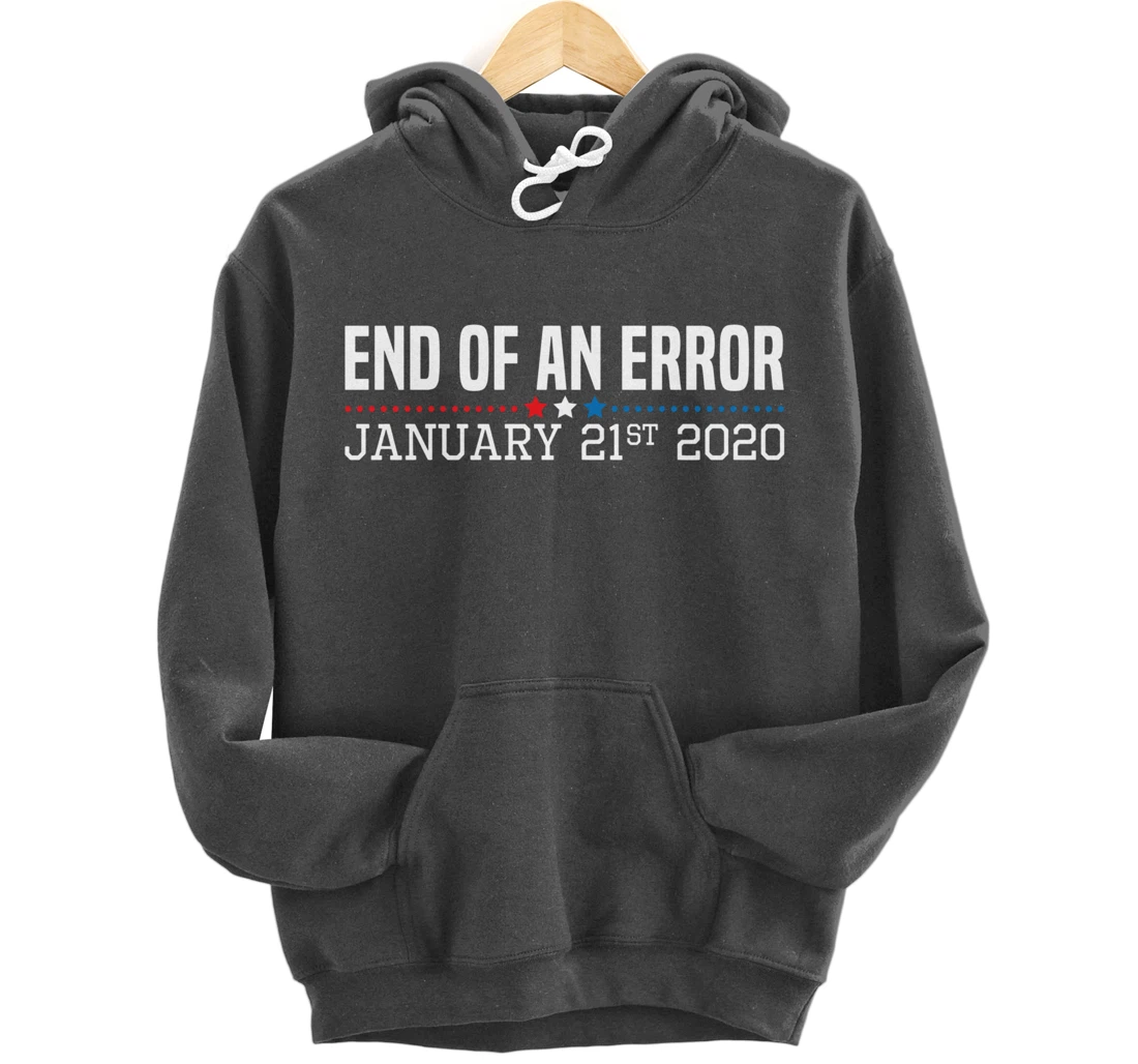 End Of An Error January 21St 2021 Funny Anti Trump Impeach Pullover Hoodie