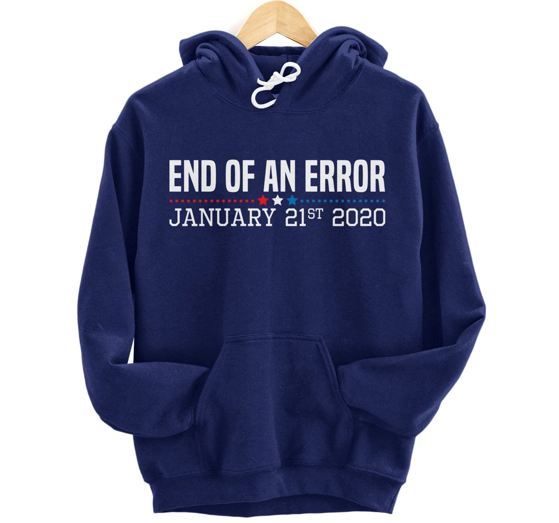 End Of An Error January 21St 2021 Funny Anti Trump Impeach Pullover Hoodie