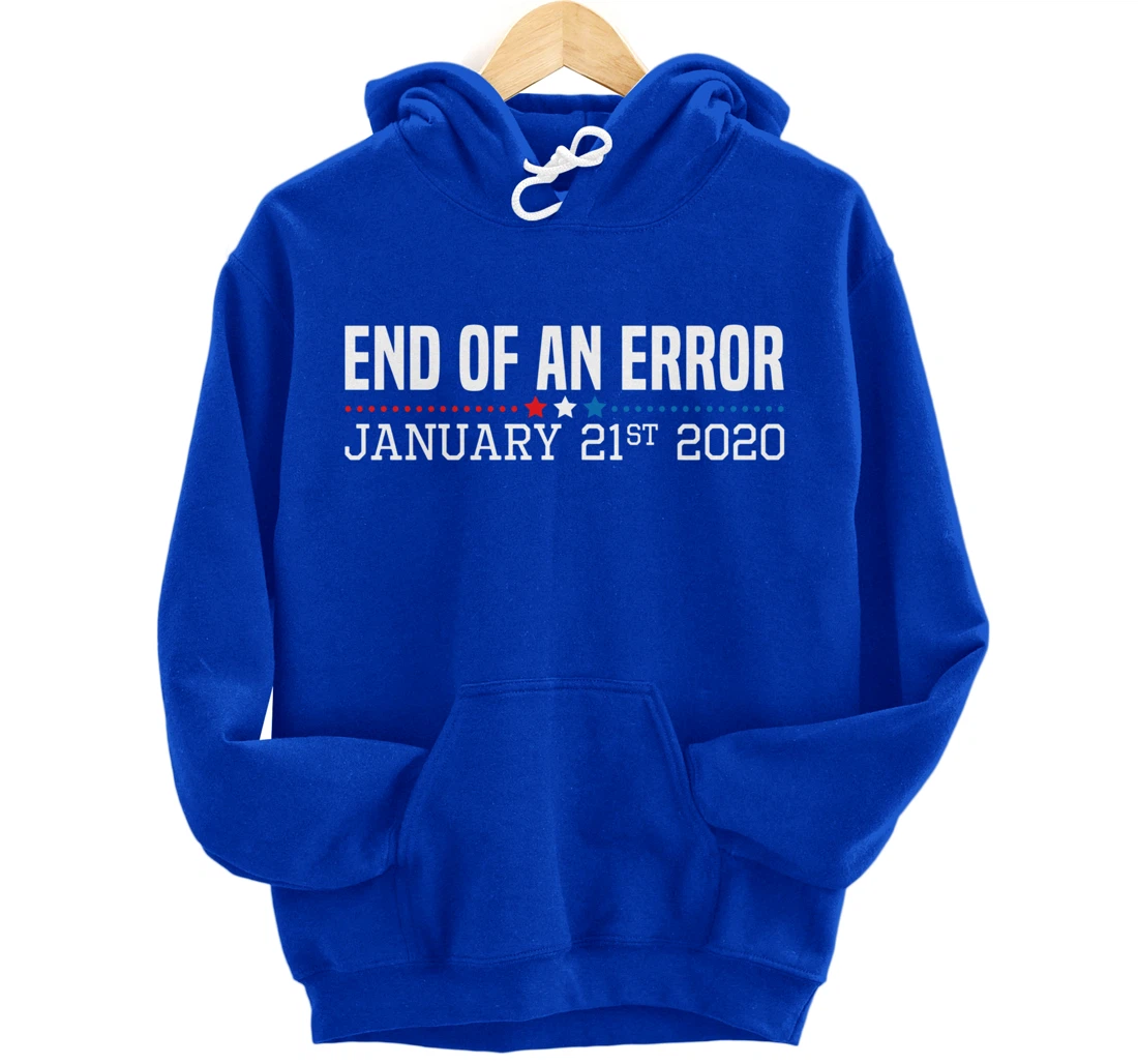 End Of An Error January 21St 2021 Funny Anti Trump Impeach Pullover Hoodie