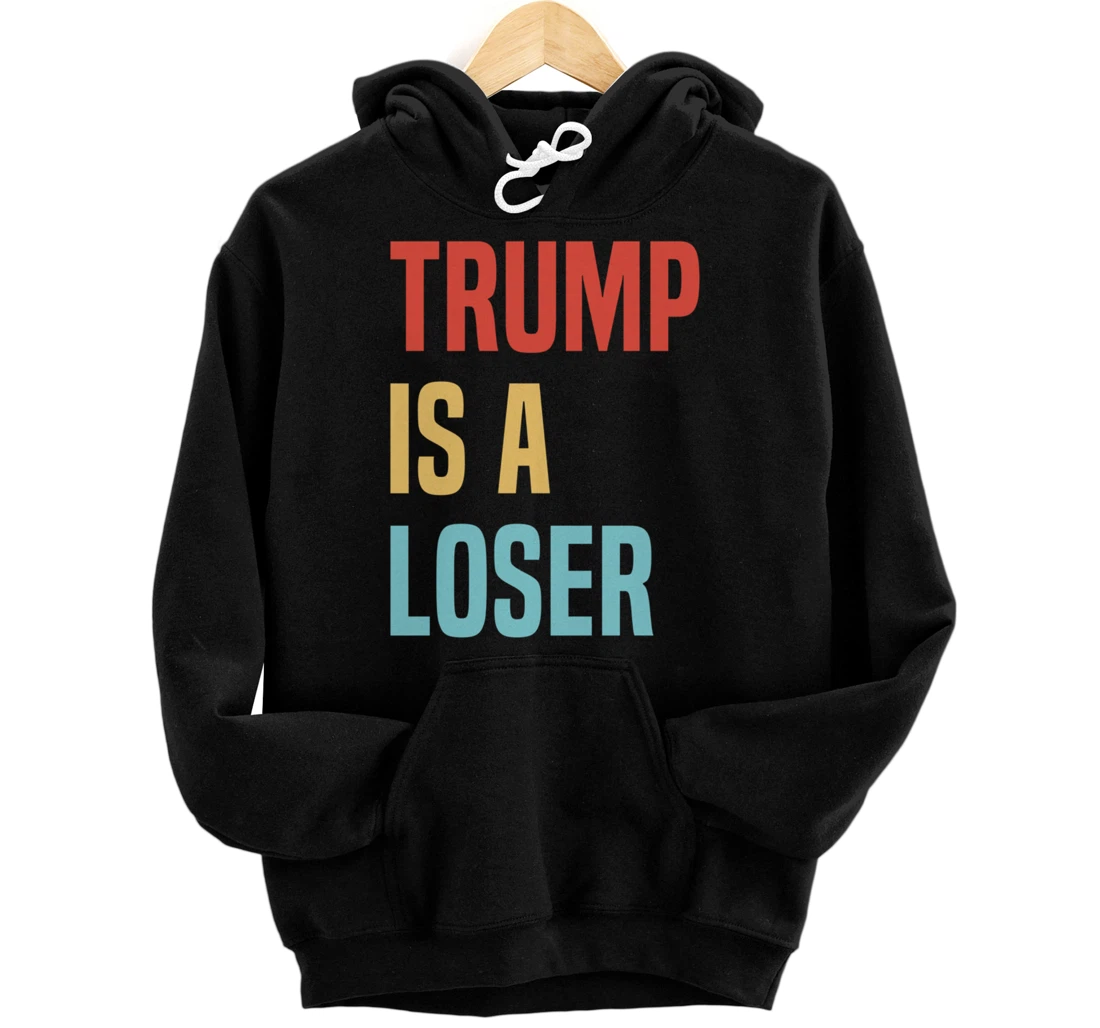 Trump Is A Loser Pullover Hoodie