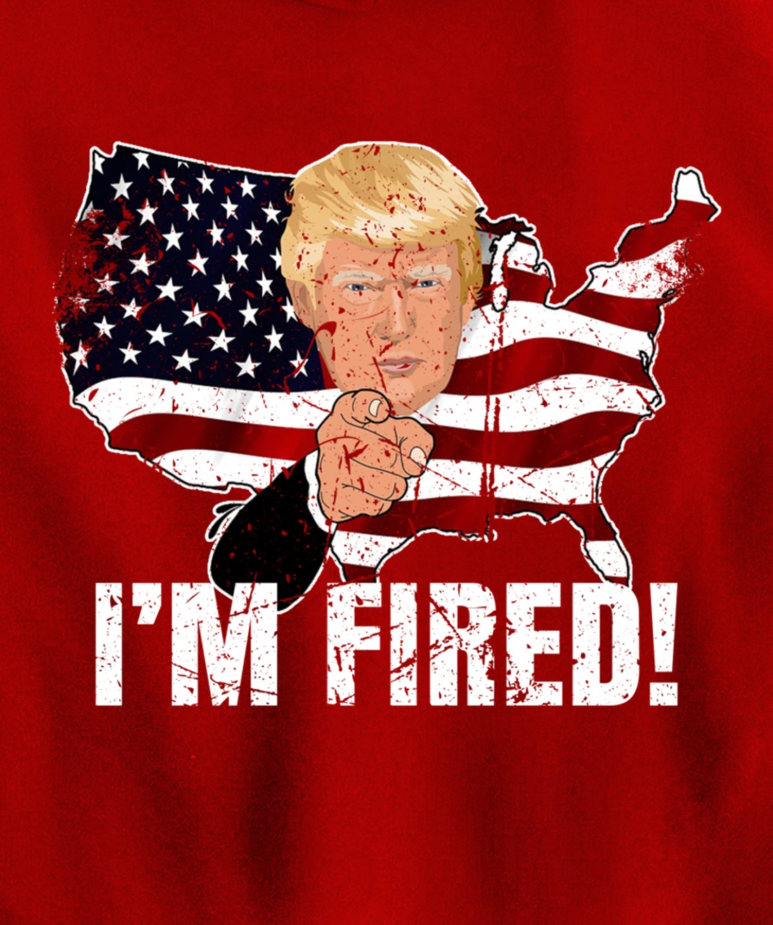 I'm Fired! Donald You're Fired! Fire Donald Trump Election Pullover Hoodie