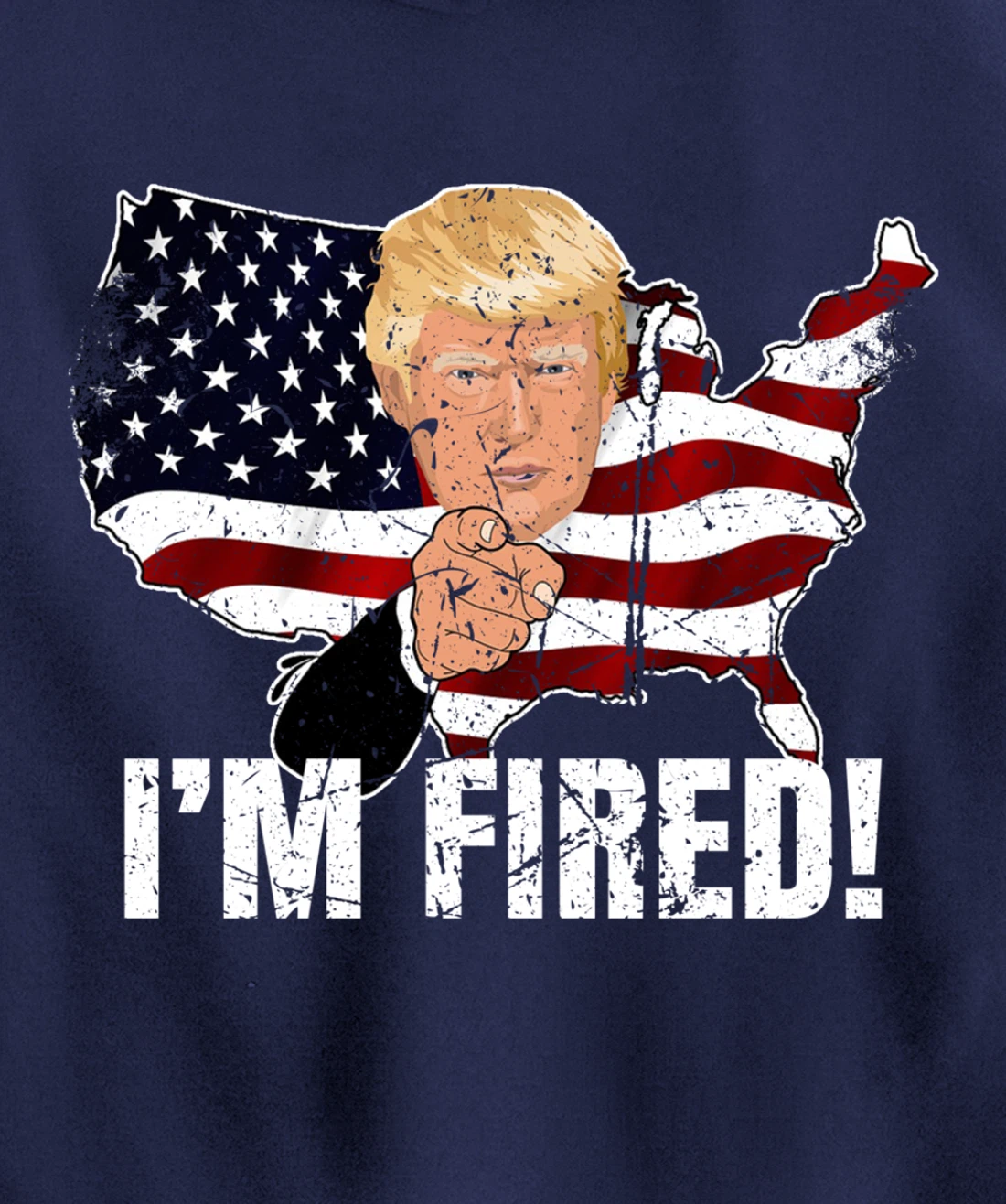 I'm Fired! Donald You're Fired! Fire Donald Trump Election Pullover Hoodie