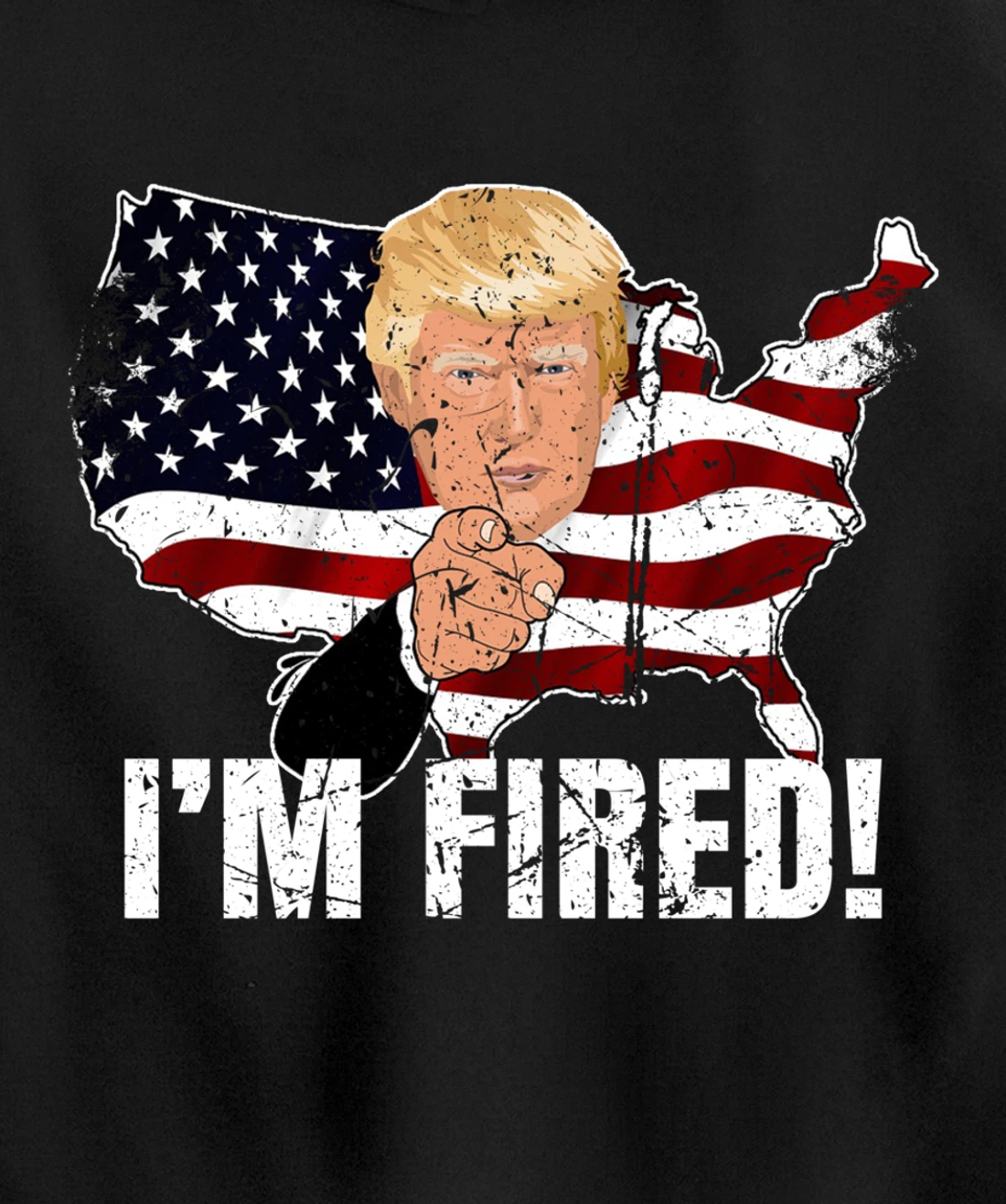 I'm Fired! Donald You're Fired! Fire Donald Trump Election Pullover Hoodie