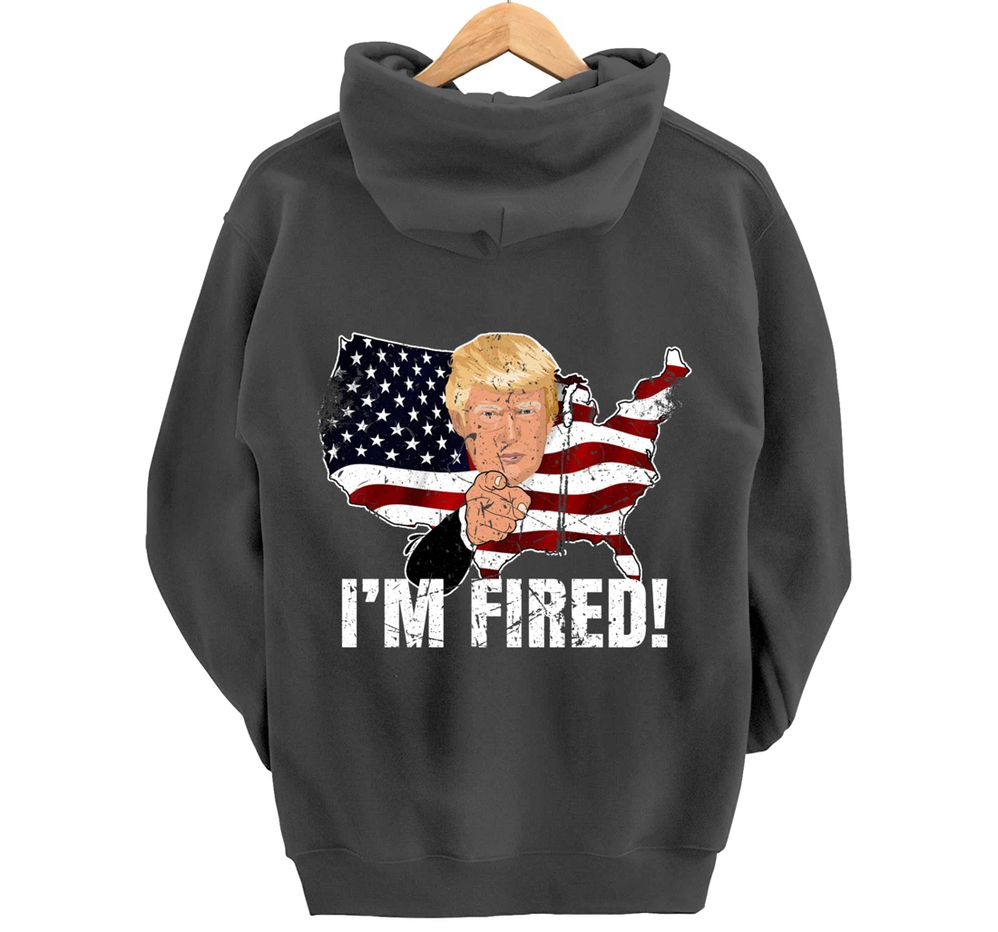 I'm Fired! Donald You're Fired! Fire Donald Trump Election Pullover Hoodie