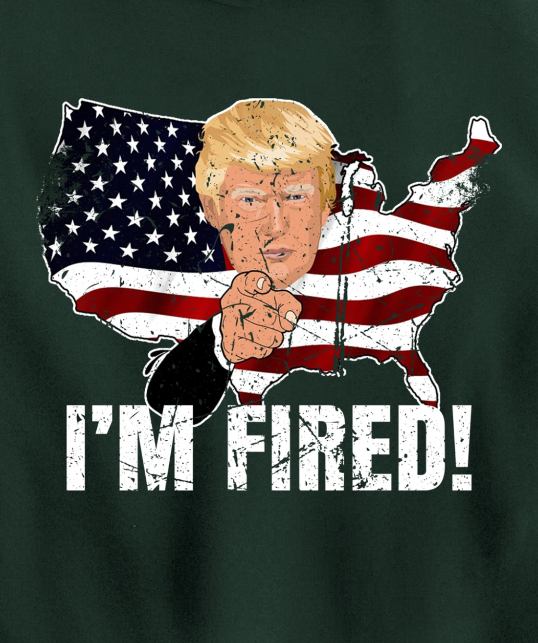 I'm Fired! Donald You're Fired! Fire Donald Trump Election Pullover Hoodie