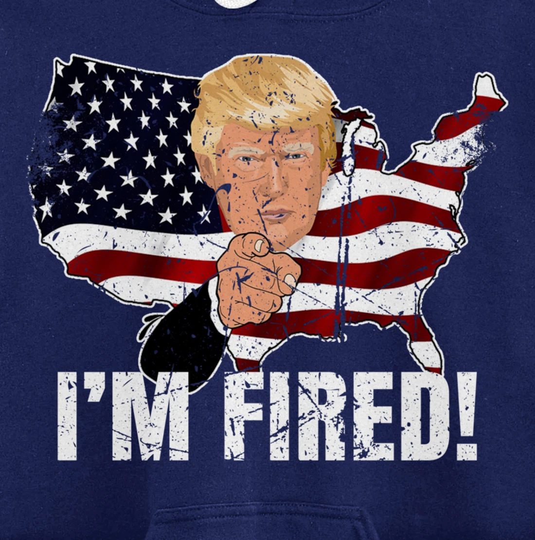 I'm Fired! Donald You're Fired! Fire Donald Trump Election Pullover Hoodie
