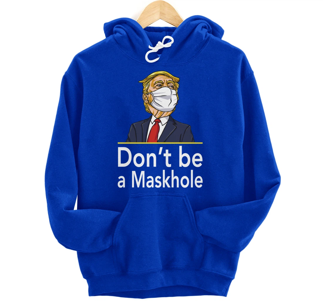 Don't Be A Maskhole Shirt Funny Face Mask Warning Anti Trump Pullover Hoodie