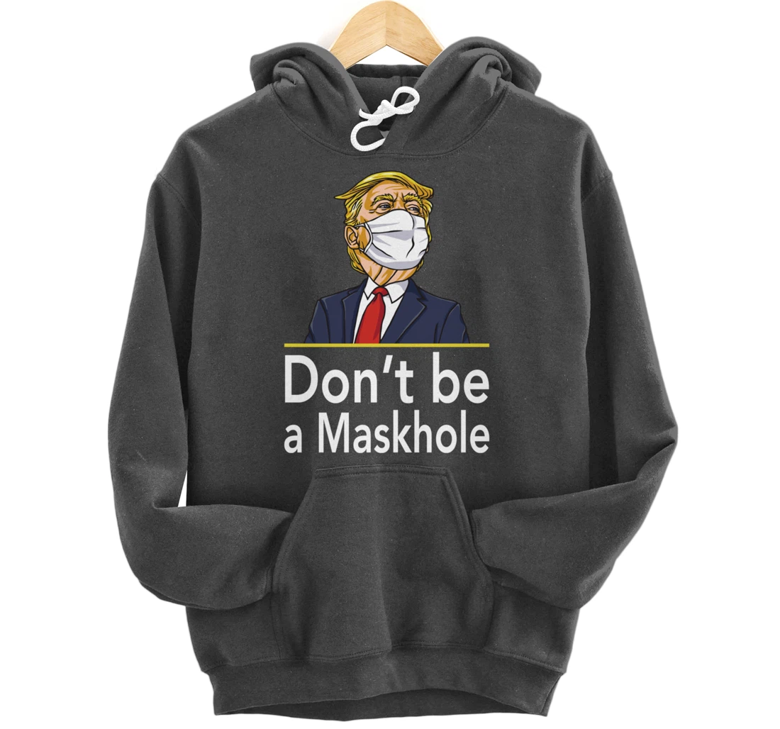 Don't Be A Maskhole Shirt Funny Face Mask Warning Anti Trump Pullover Hoodie