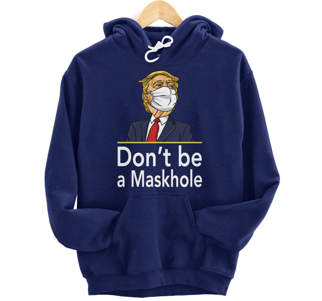 Don't Be A Maskhole Shirt Funny Face Mask Warning Anti Trump Pullover Hoodie