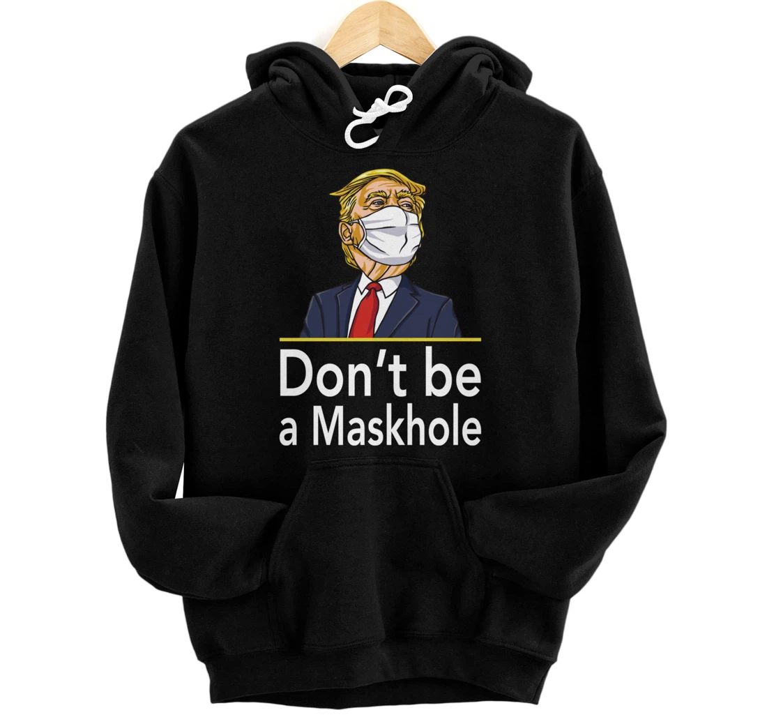 Don't Be A Maskhole Shirt Funny Face Mask Warning Anti Trump Pullover Hoodie