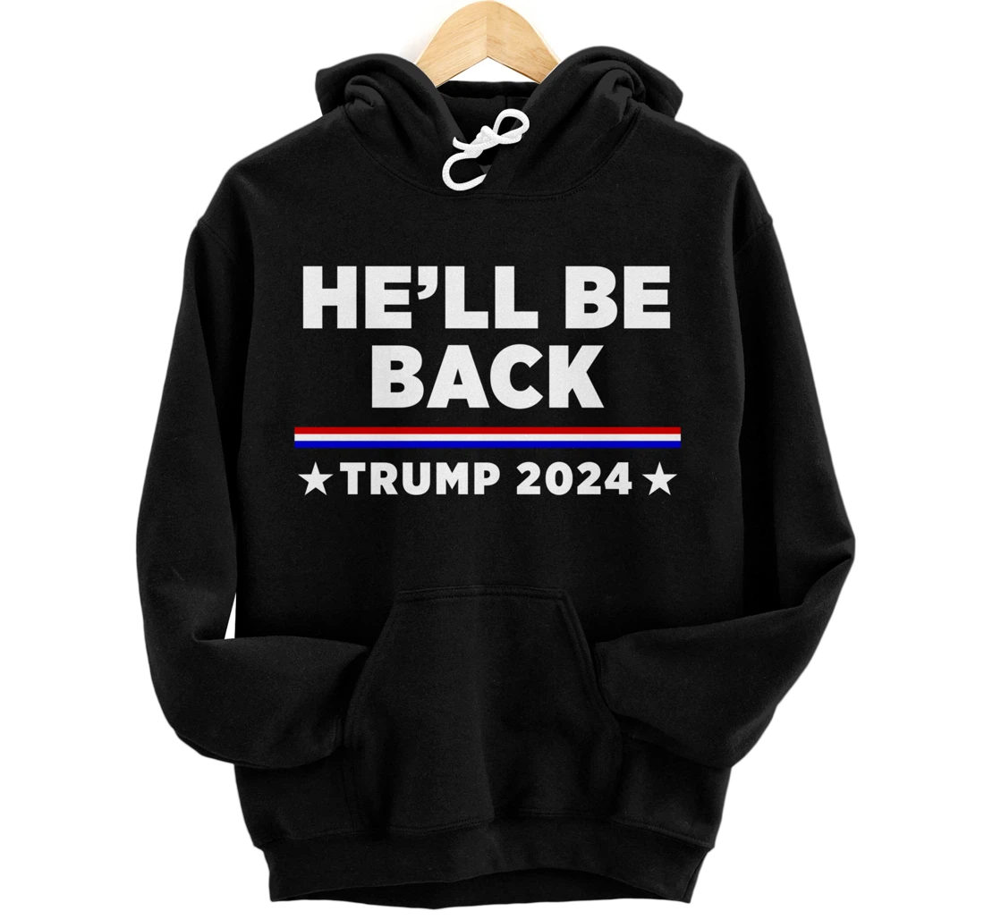 He’ll Be Back Trump 2024 Pullover Hoodie