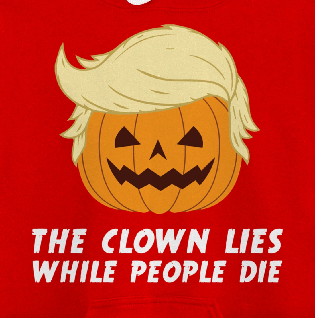 Anti Trump Political Clown Lies While People Die Pumpkin Pullover Hoodie