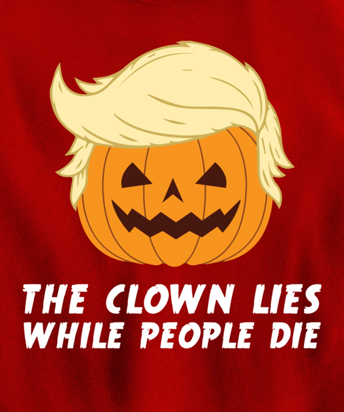 Anti Trump Political Clown Lies While People Die Pumpkin Pullover Hoodie