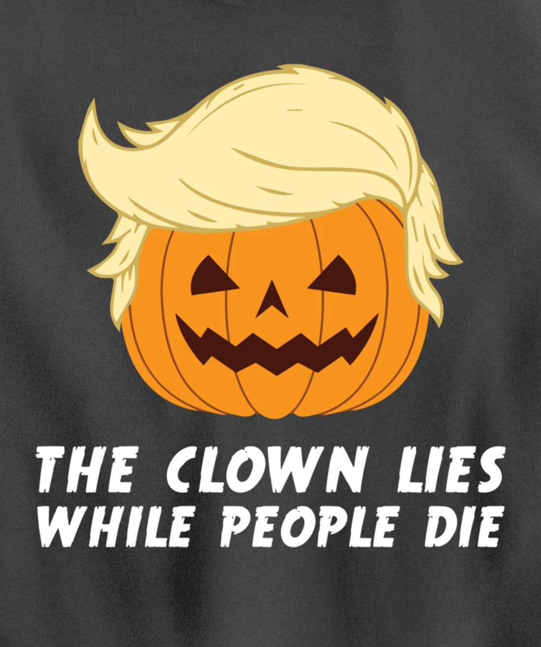 Anti Trump Political Clown Lies While People Die Pumpkin Pullover Hoodie