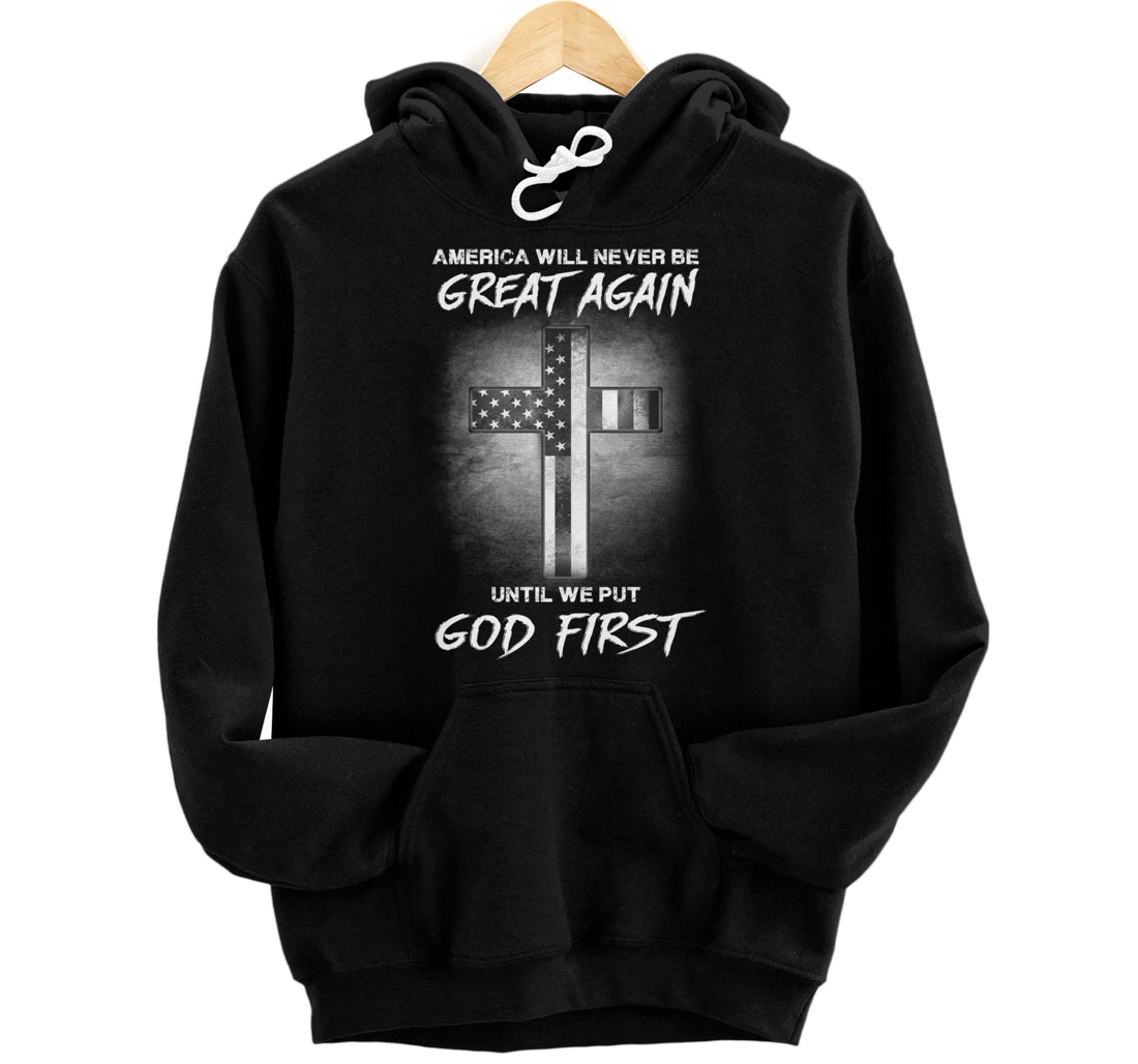 America Never Be Great Again Until We Put God First Gift Pullover Hoodie