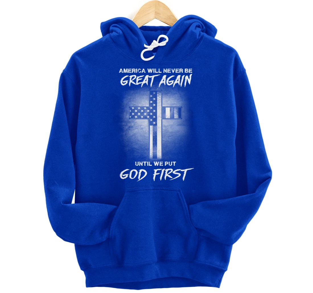 America Never Be Great Again Until We Put God First Gift Pullover Hoodie