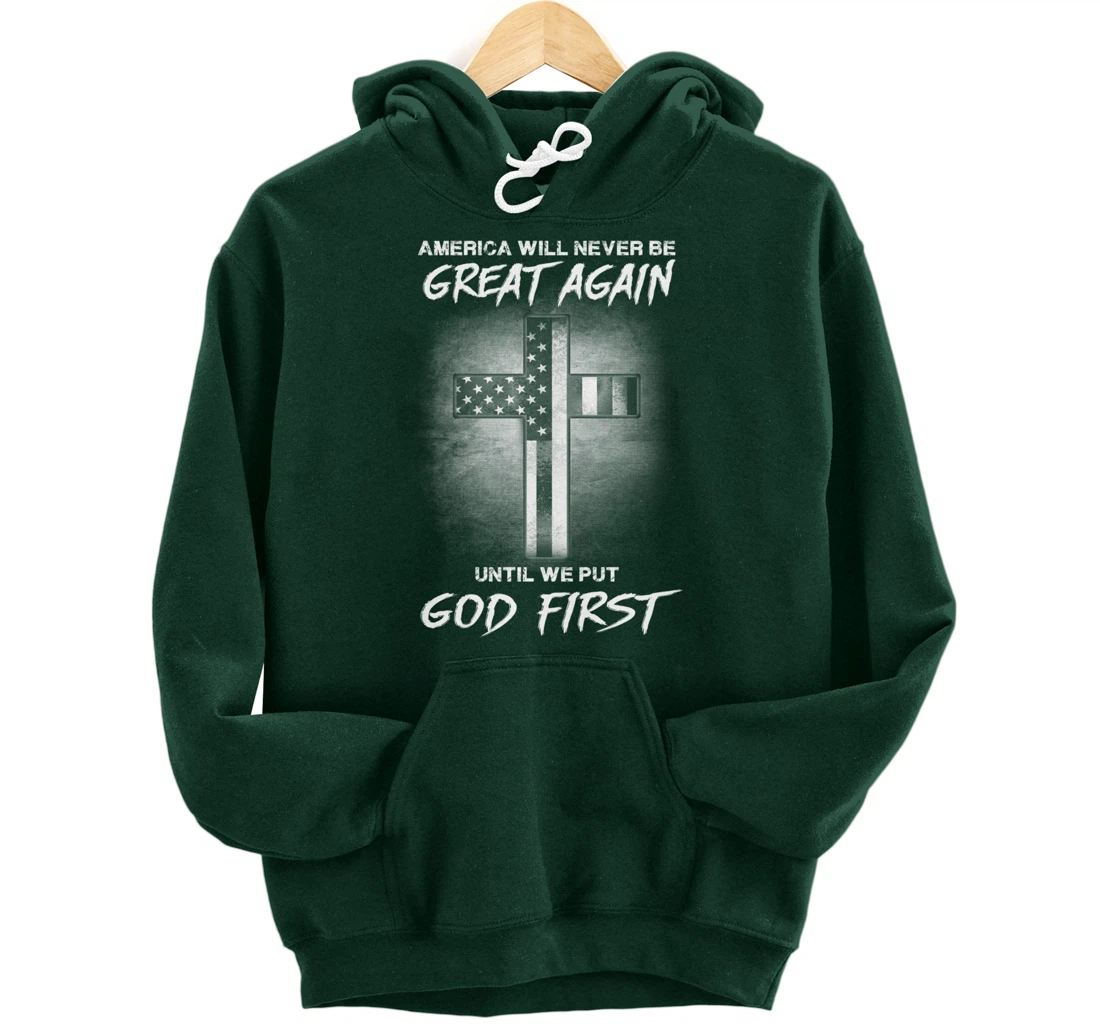 America Never Be Great Again Until We Put God First Gift Pullover Hoodie