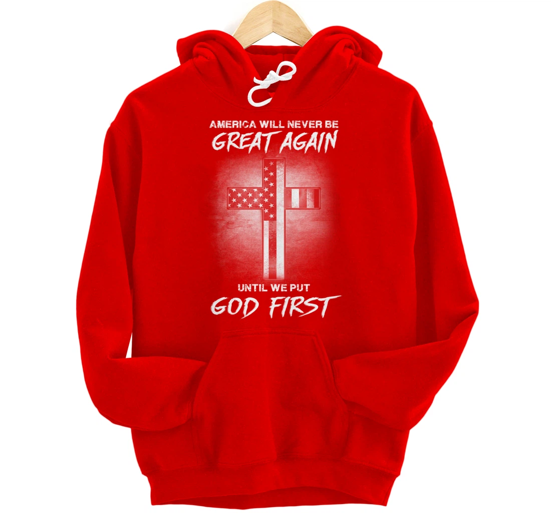 America Never Be Great Again Until We Put God First Gift Pullover Hoodie
