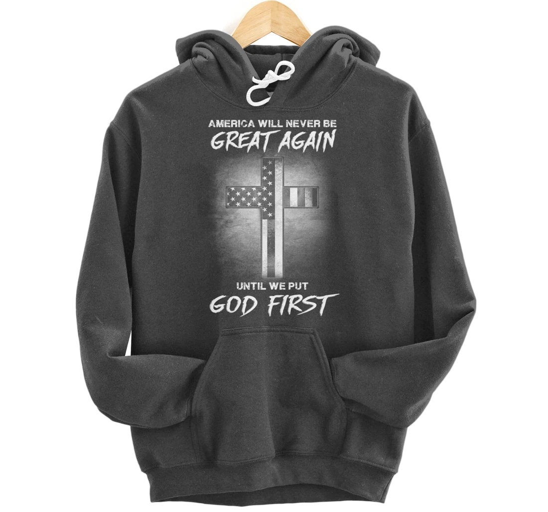 America Never Be Great Again Until We Put God First Gift Pullover Hoodie
