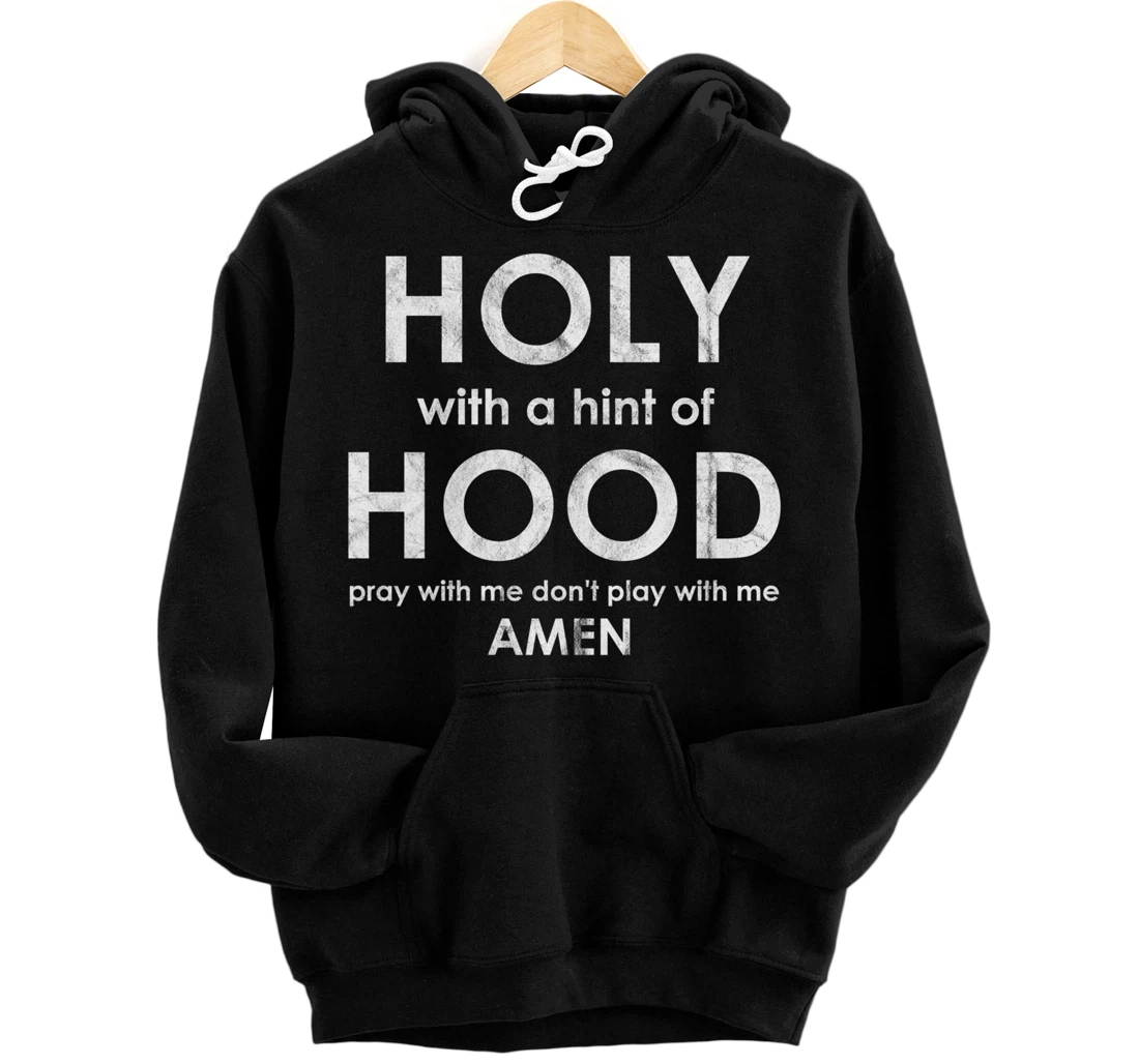 Holy With a Hint of Hood Pray With Me Don't Play With Me God Pullover Hoodie