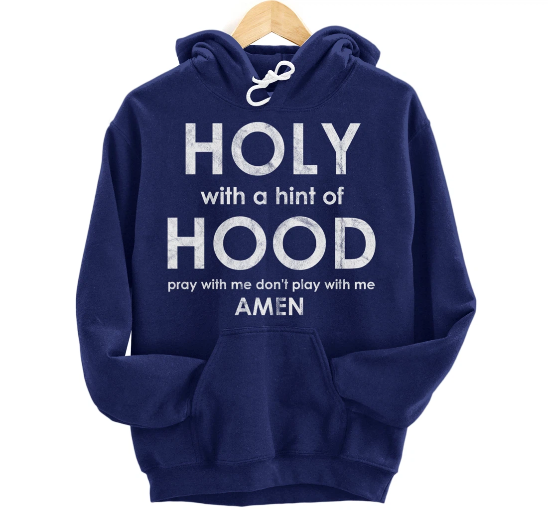 Holy With a Hint of Hood Pray With Me Don't Play With Me God Pullover Hoodie