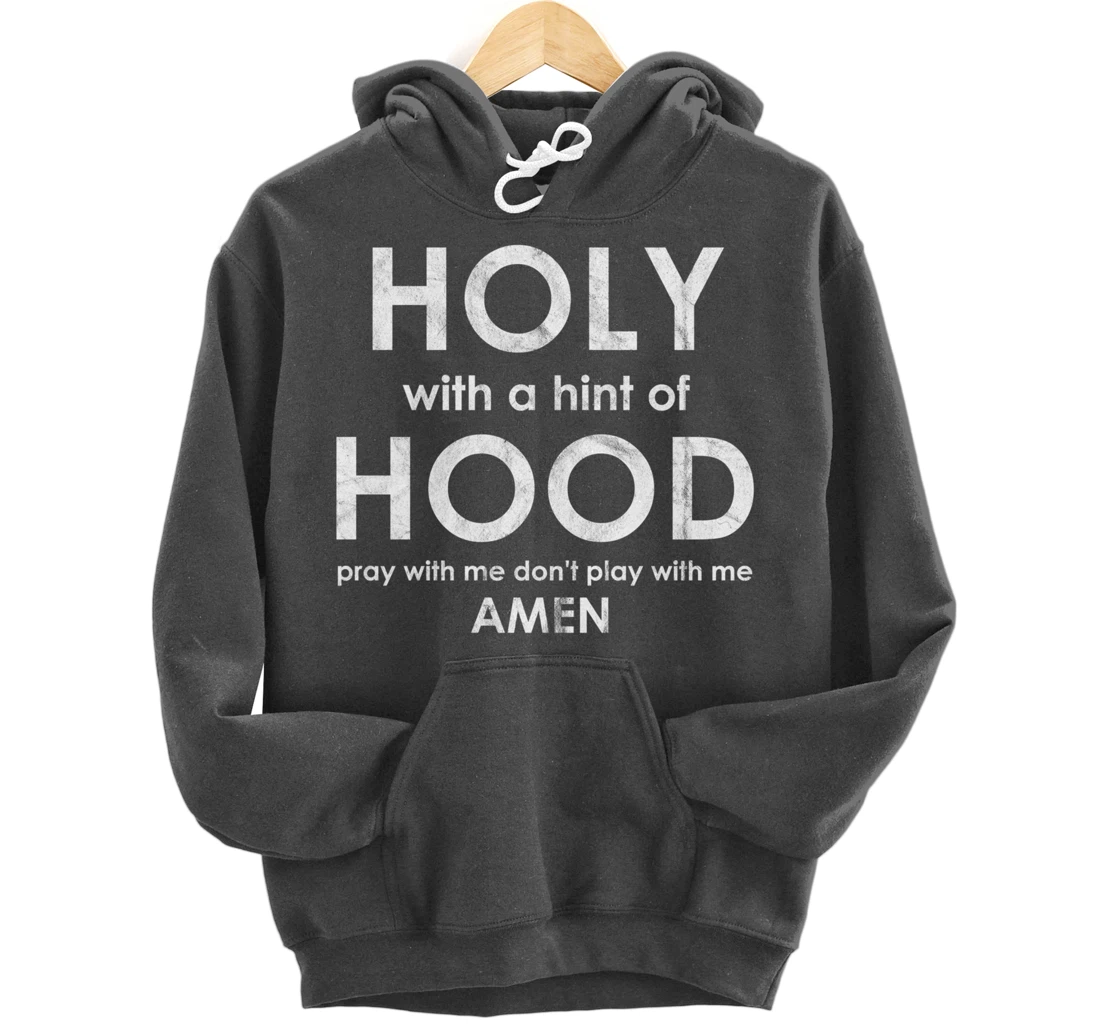 Holy With a Hint of Hood Pray With Me Don't Play With Me God Pullover Hoodie