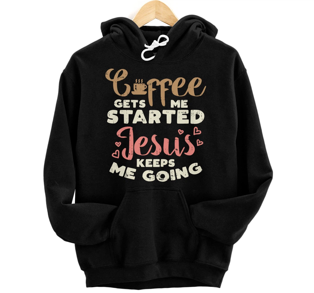 Coffee Started Jesus Going God Religious Christian Gift Pullover Hoodie