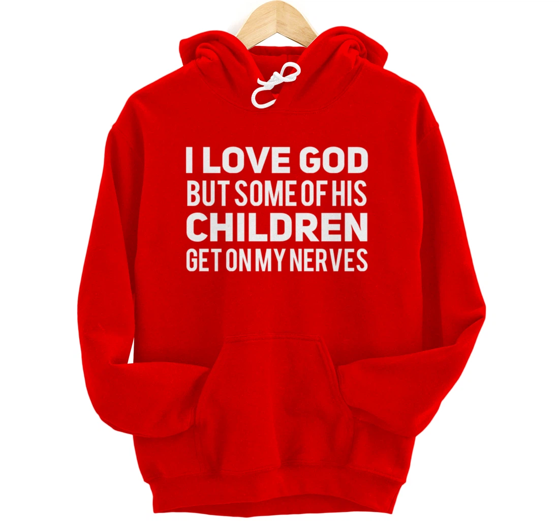 I Love God But Some Of His Children Get On My Nerves Funny Pullover Hoodie