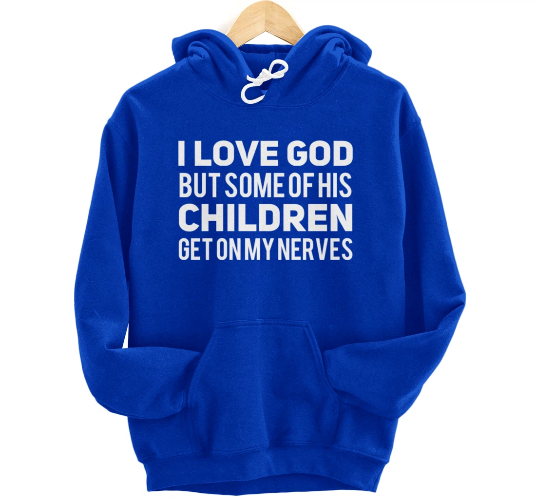 I Love God But Some Of His Children Get On My Nerves Funny Pullover Hoodie