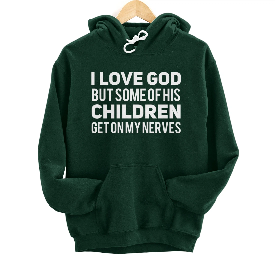I Love God But Some Of His Children Get On My Nerves Funny Pullover Hoodie