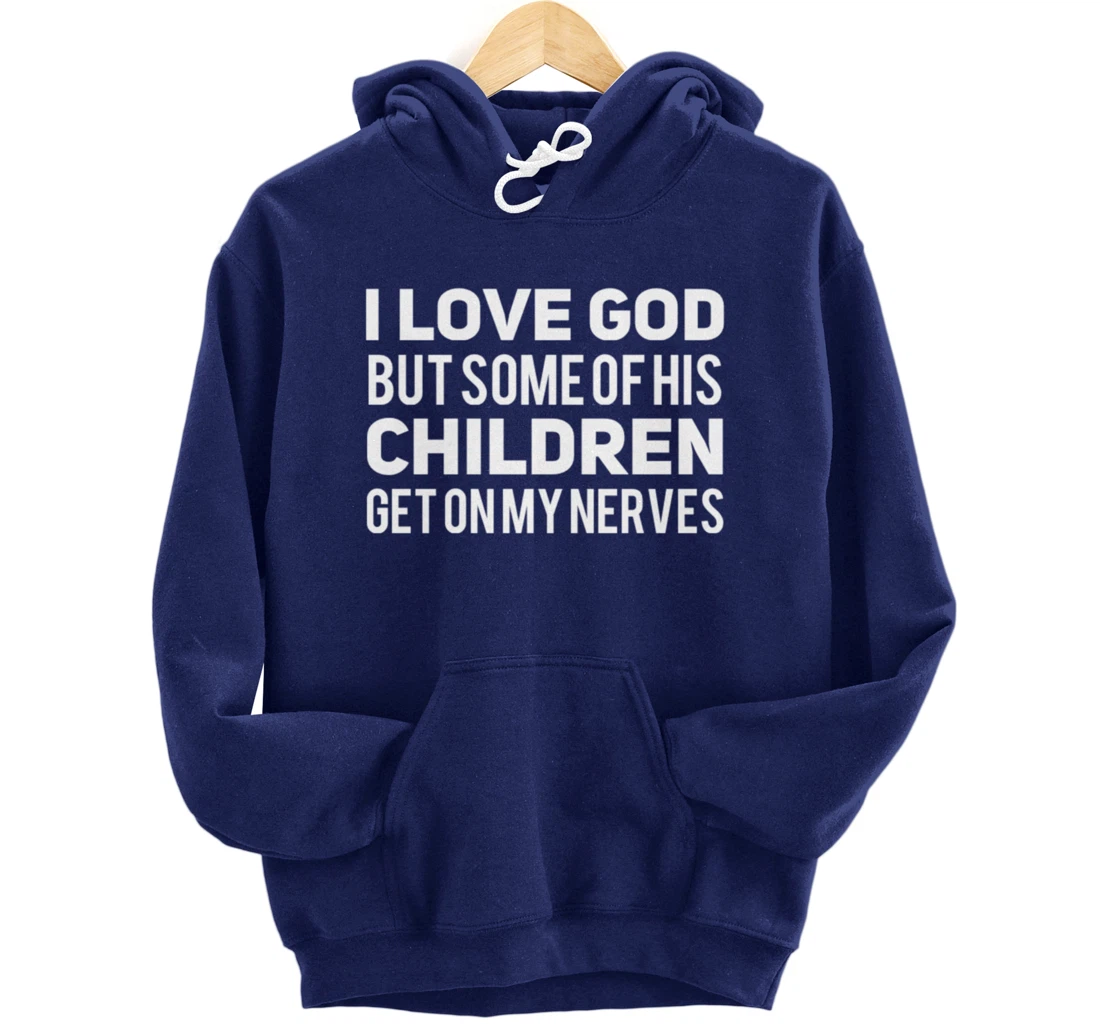 I Love God But Some Of His Children Get On My Nerves Funny Pullover Hoodie