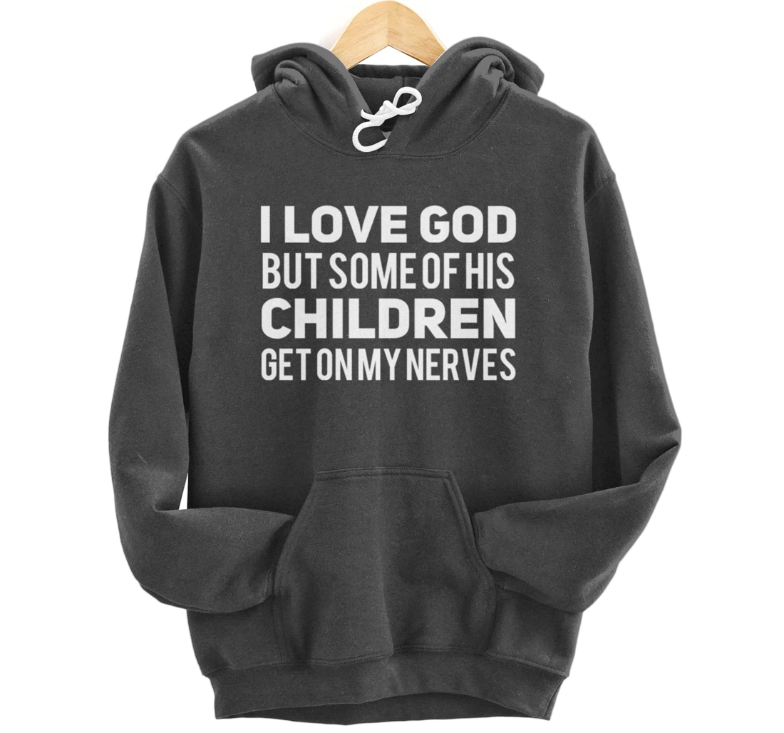 I Love God But Some Of His Children Get On My Nerves Funny Pullover Hoodie