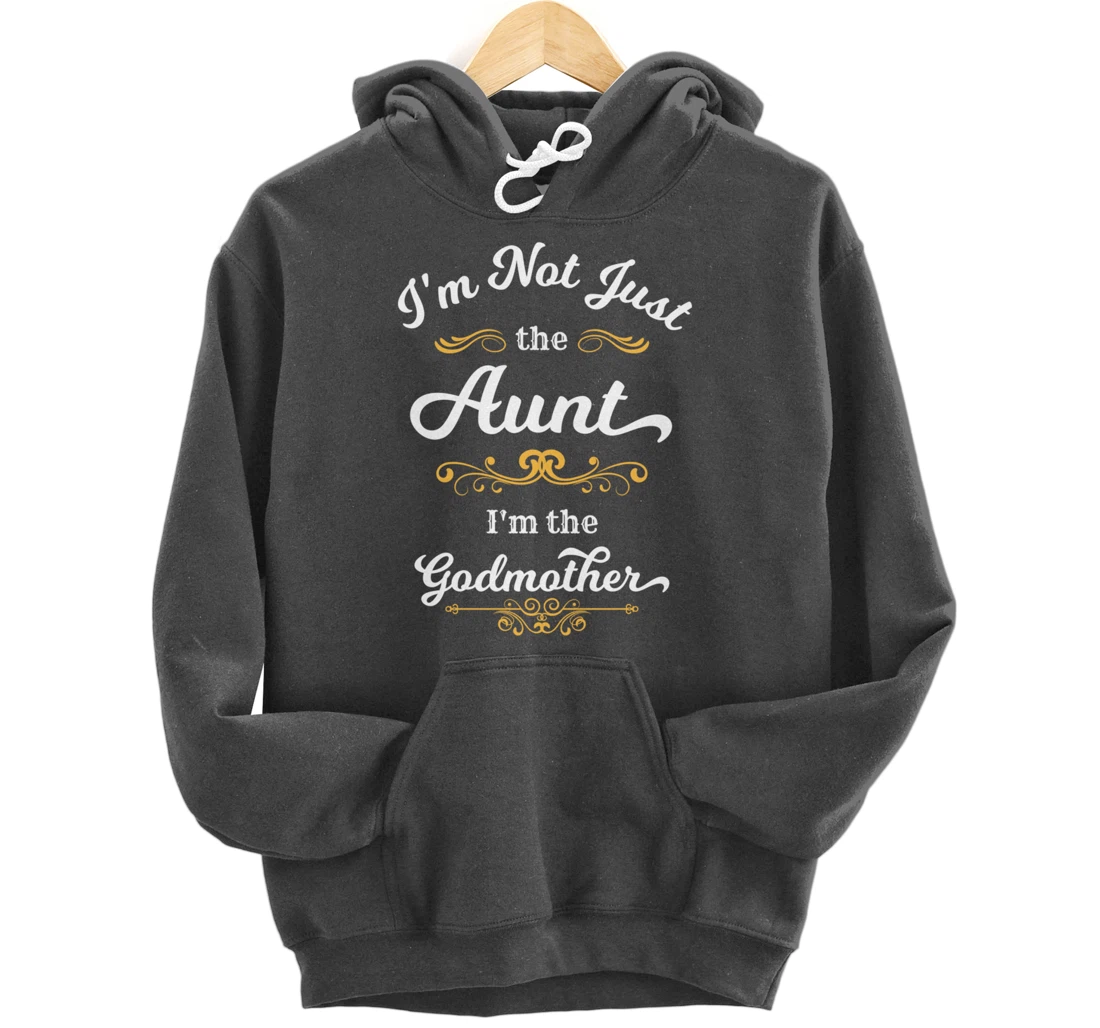 I'm Not Just the Aunt I'm the Godmother Pullover Hoodie