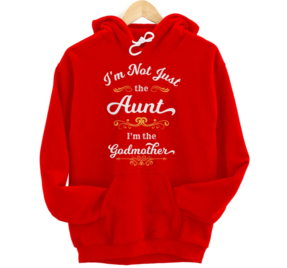 I'm Not Just the Aunt I'm the Godmother Pullover Hoodie