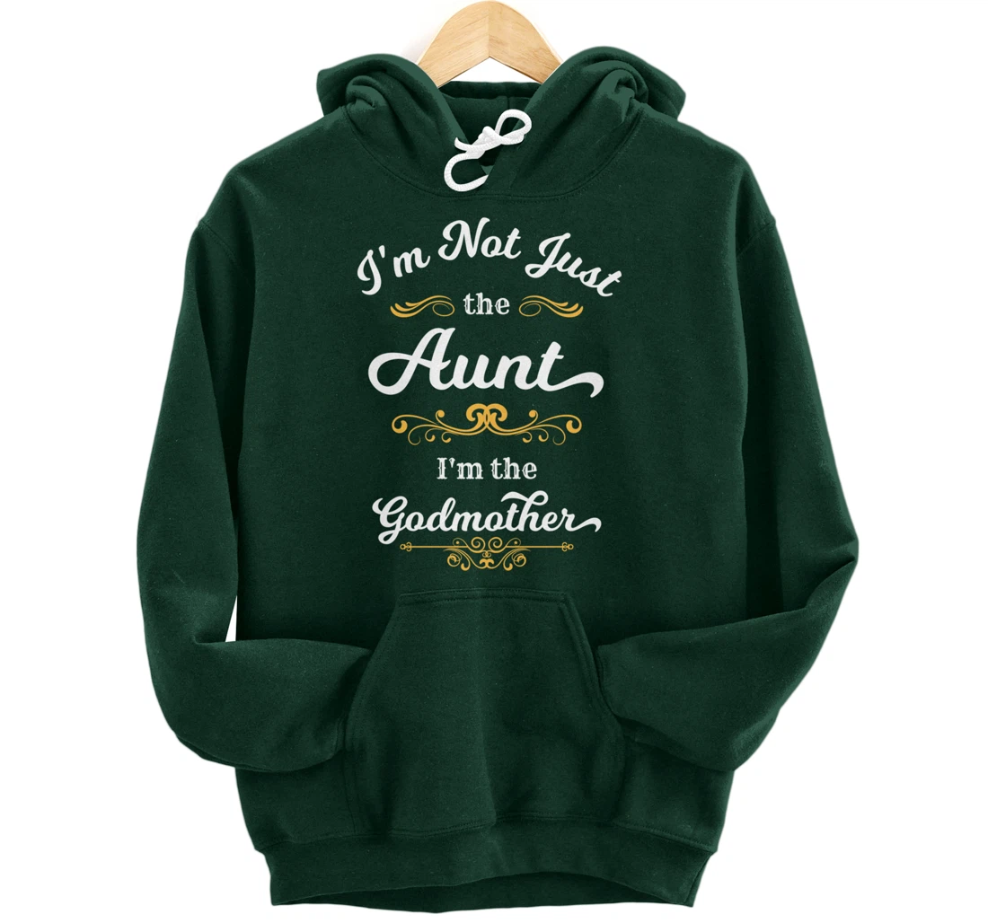 I'm Not Just the Aunt I'm the Godmother Pullover Hoodie