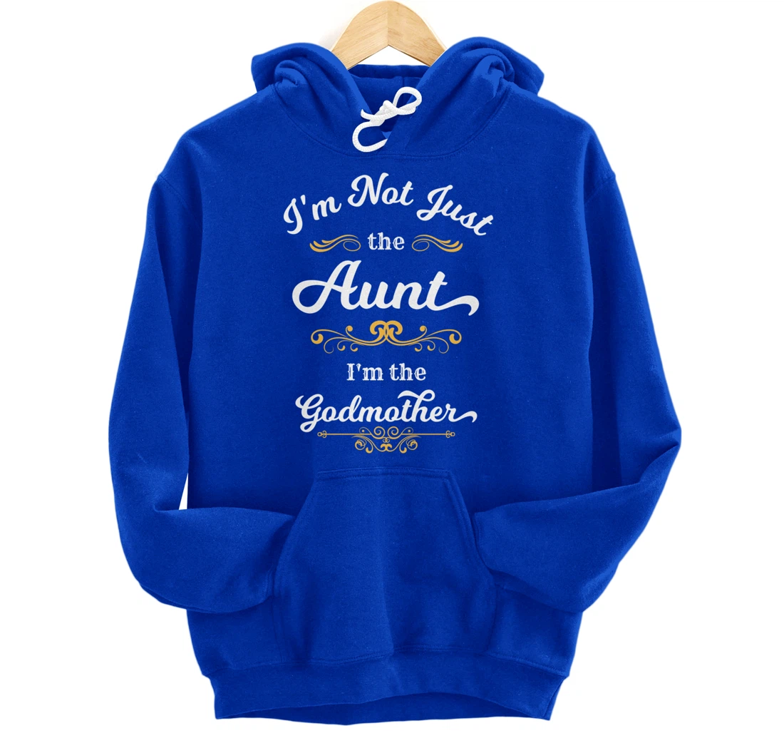 I'm Not Just the Aunt I'm the Godmother Pullover Hoodie