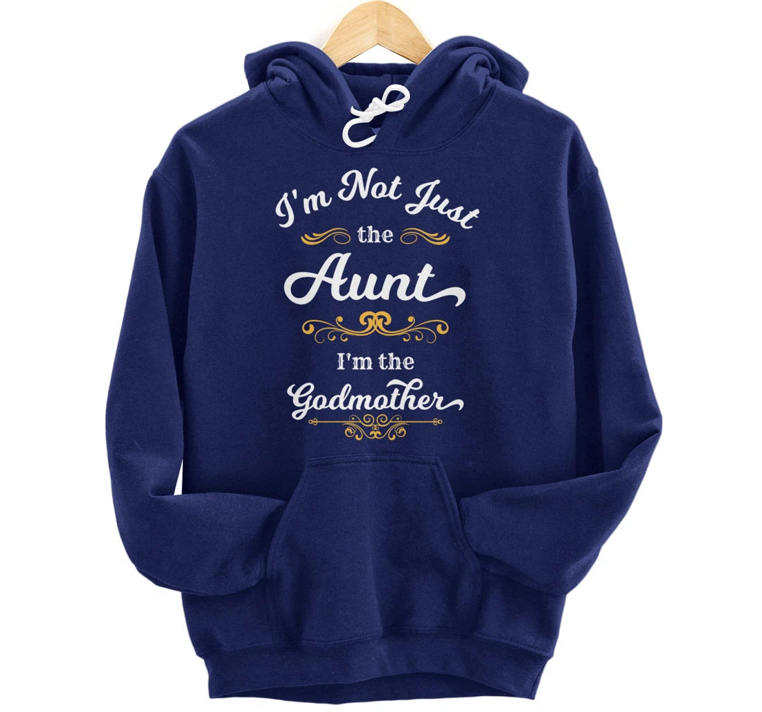 I'm Not Just the Aunt I'm the Godmother Pullover Hoodie