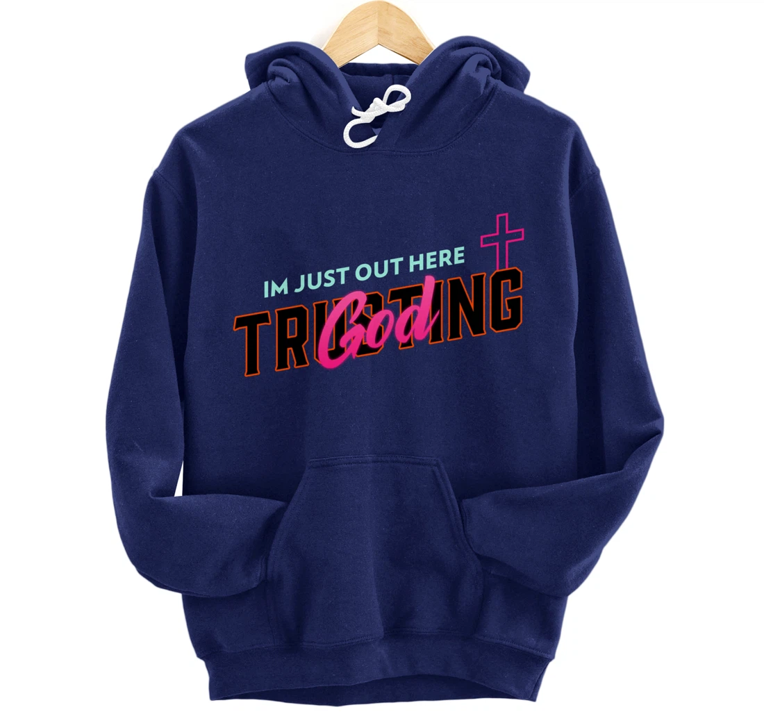 I'm Just Out Here Trusting God Pullover Hoodie
