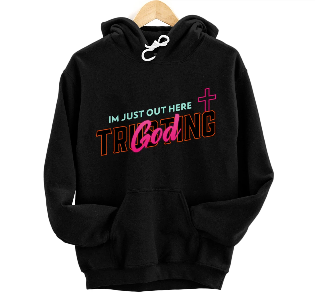 I'm Just Out Here Trusting God Pullover Hoodie
