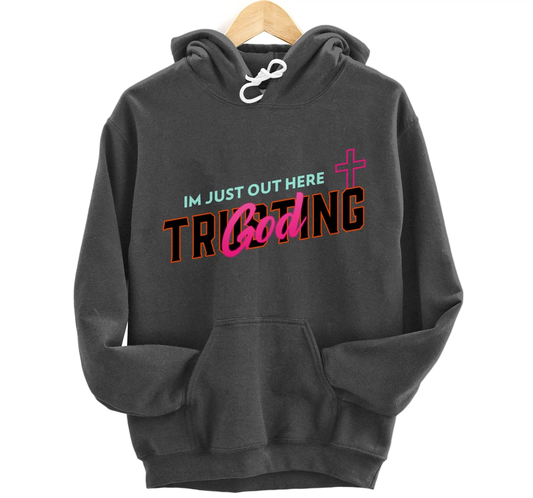 I'm Just Out Here Trusting God Pullover Hoodie