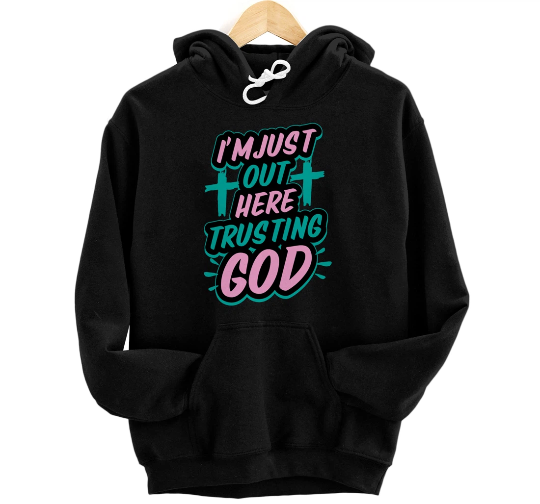 I'm Just Out Here Trusting God Funny Bible Christian Gift Pullover Hoodie