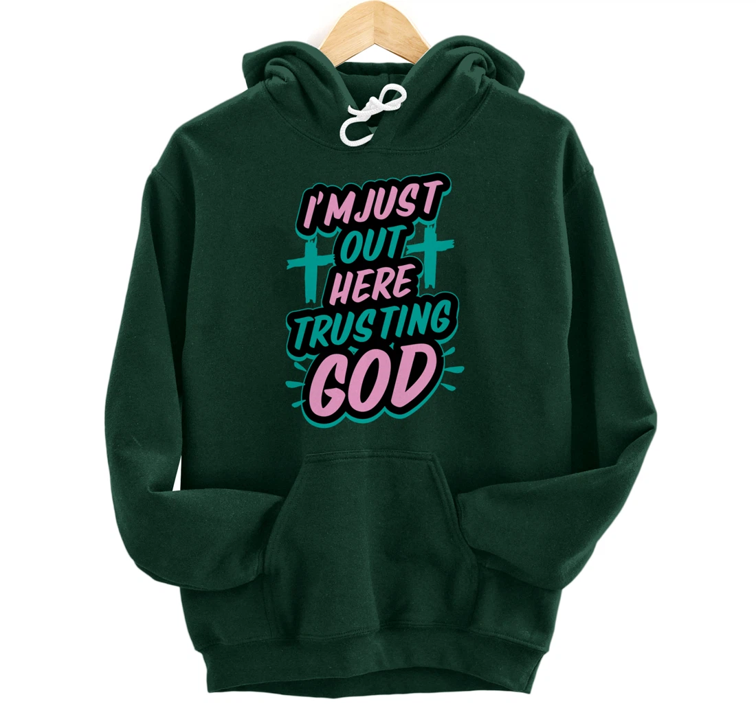 I'm Just Out Here Trusting God Funny Bible Christian Gift Pullover Hoodie